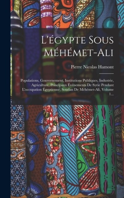 L?ypte Sous M??et-ali: Populations, Gouvernement, Institutions Publiques, Industrie, Agriculture, Principaux ??ements De Syrie Pendant Loc (Hardcover)