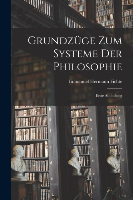 Grundz?e zum Systeme der Philosophie: Erste Abtheilung (Paperback)