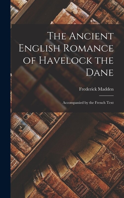 The Ancient English Romance of Havelock the Dane: Accompanied by the French Text (Hardcover)