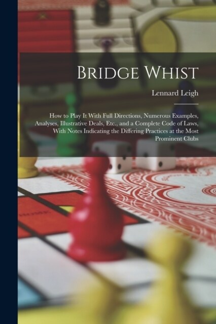 Bridge Whist; How to Play It With Full Directions, Numerous Examples, Analyses, Illustrative Deals, Etc., and a Complete Code of Laws, With Notes Indi (Paperback)