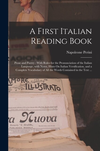 A First Italian Reading Book: Prose and Poetry: With Rules for the Pronunciation of the Italian Language, with Notes, Hints On Italian Versification (Paperback)
