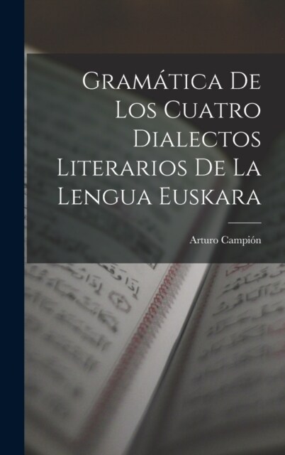 Gram?ica De Los Cuatro Dialectos Literarios De La Lengua Euskara (Hardcover)