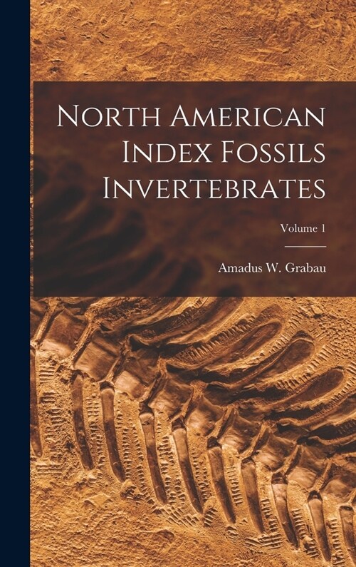 North American Index Fossils Invertebrates; Volume 1 (Hardcover)
