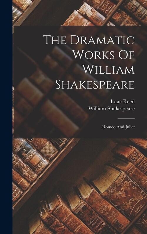 The Dramatic Works Of William Shakespeare: Romeo And Juliet (Hardcover)