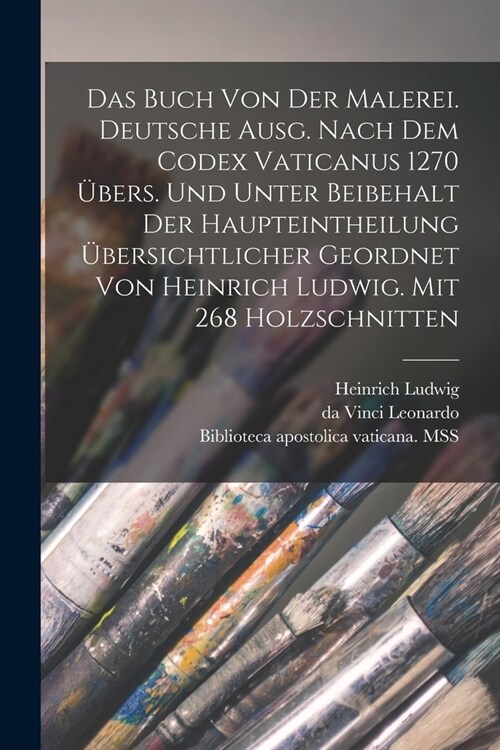 Das Buch von der Malerei. Deutsche Ausg. Nach dem codex vaticanus 1270 ?ers. und unter Beibehalt der Haupteintheilung ?ersichtlicher geordnet von He (Paperback)