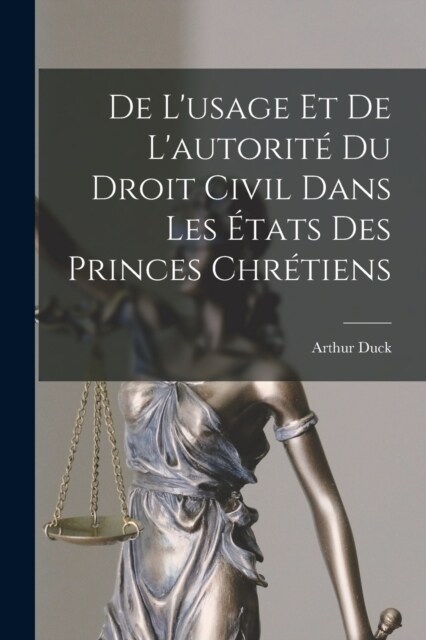 De Lusage Et De Lautorit?Du Droit Civil Dans Les ?ats Des Princes Chr?iens (Paperback)