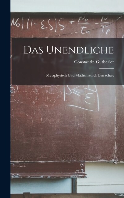 Das Unendliche: Metaphysisch Und Mathematisch Betrachtet (Hardcover)