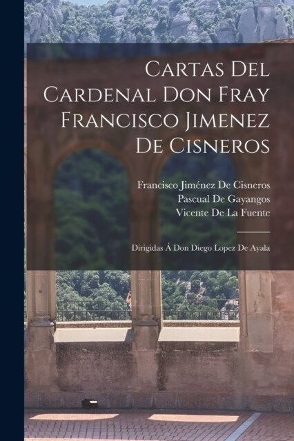 Cartas Del Cardenal Don Fray Francisco Jimenez De Cisneros: Dirigidas ?Don Diego Lopez De Ayala (Paperback)