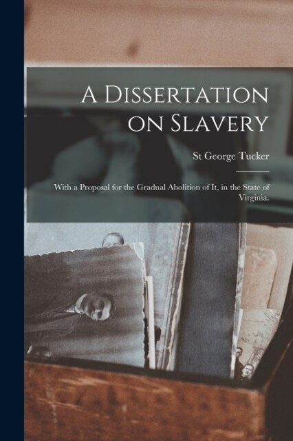 A Dissertation on Slavery: With a Proposal for the Gradual Abolition of it, in the State of Virginia. (Paperback)