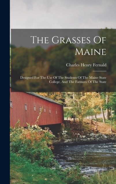 The Grasses Of Maine: Designed For The Use Of The Students Of The Maine State College, And The Farmers Of The State (Hardcover)