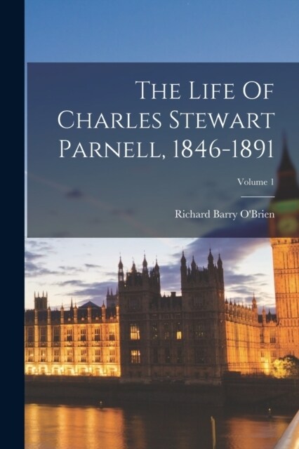 The Life Of Charles Stewart Parnell, 1846-1891; Volume 1 (Paperback)