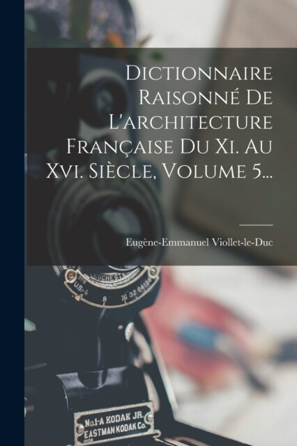 Dictionnaire Raisonn?De Larchitecture Fran?ise Du Xi. Au Xvi. Si?le, Volume 5... (Paperback)