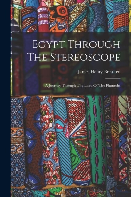 Egypt Through The Stereoscope: A Journey Through The Land Of The Pharaohs (Paperback)