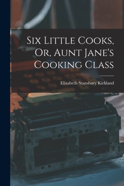 Six Little Cooks, Or, Aunt Janes Cooking Class (Paperback)