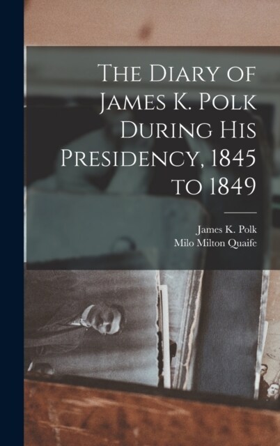 The Diary of James K. Polk During his Presidency, 1845 to 1849 (Hardcover)
