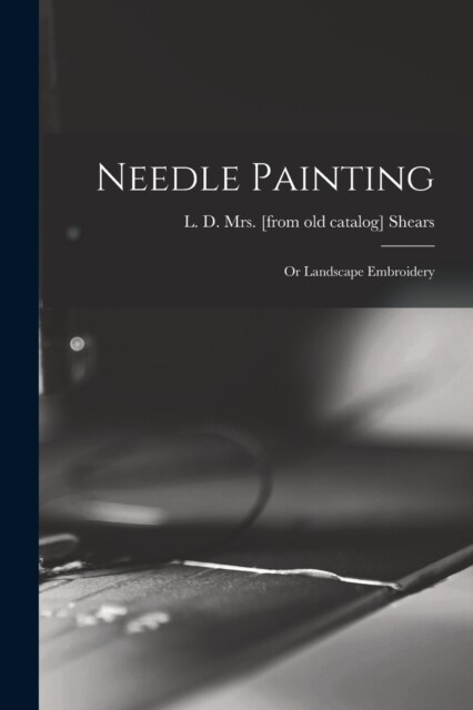 Needle Painting; or Landscape Embroidery (Paperback)