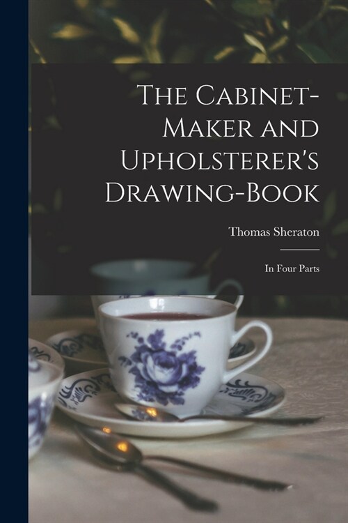 The Cabinet-maker and Upholsterers Drawing-book: In Four Parts (Paperback)