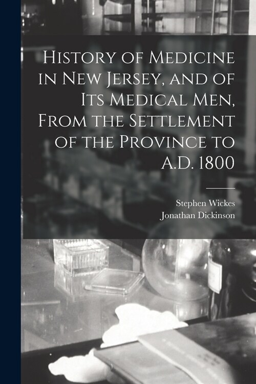 History of Medicine in New Jersey, and of its Medical men, From the Settlement of the Province to A.D. 1800 (Paperback)