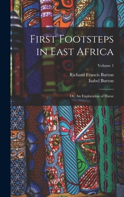 First Footsteps in East Africa: Or, An Exploration of Harar; Volume 1 (Hardcover)