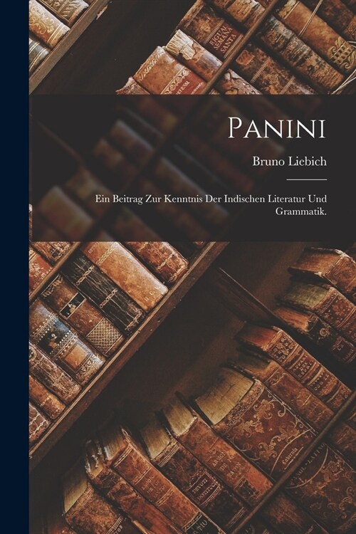 Panini: Ein Beitrag Zur Kenntnis Der Indischen Literatur Und Grammatik. (Paperback)