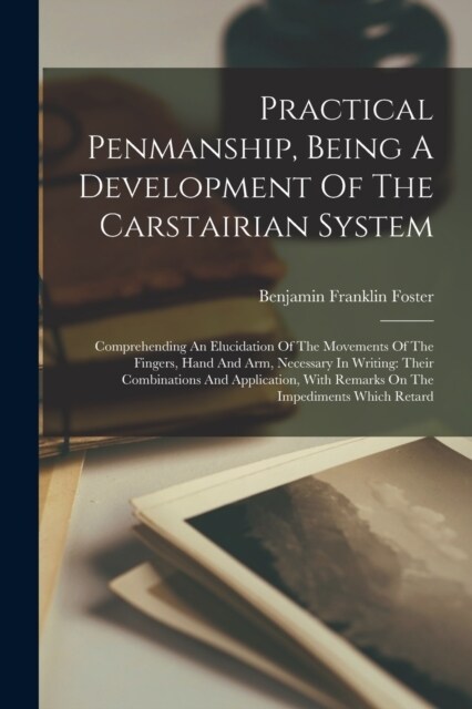 Practical Penmanship, Being A Development Of The Carstairian System: Comprehending An Elucidation Of The Movements Of The Fingers, Hand And Arm, Neces (Paperback)