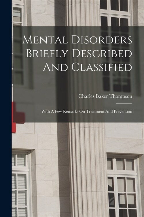 Mental Disorders Briefly Described And Classified: With A Few Remarks On Treatment And Prevention (Paperback)