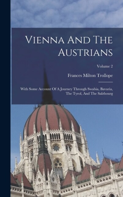 Vienna And The Austrians: With Some Account Of A Journey Through Swabia, Bavaria, The Tyrol, And The Salzbourg; Volume 2 (Hardcover)