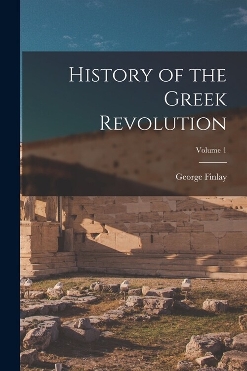 History of the Greek Revolution; Volume 1 (Paperback)