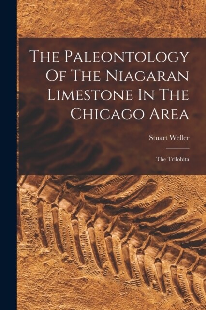 The Paleontology Of The Niagaran Limestone In The Chicago Area: The Trilobita (Paperback)