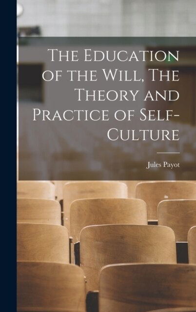The Education of the Will, The Theory and Practice of Self-Culture (Hardcover)
