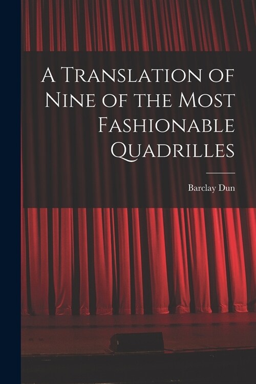 A Translation of Nine of the Most Fashionable Quadrilles (Paperback)