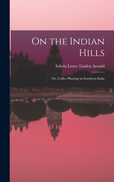 On the Indian Hills: Or, Coffee-Planting in Southern India (Hardcover)