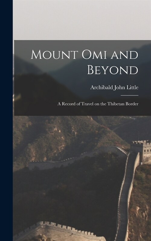 Mount Omi and Beyond: A Record of Travel on the Thibetan Border (Hardcover)