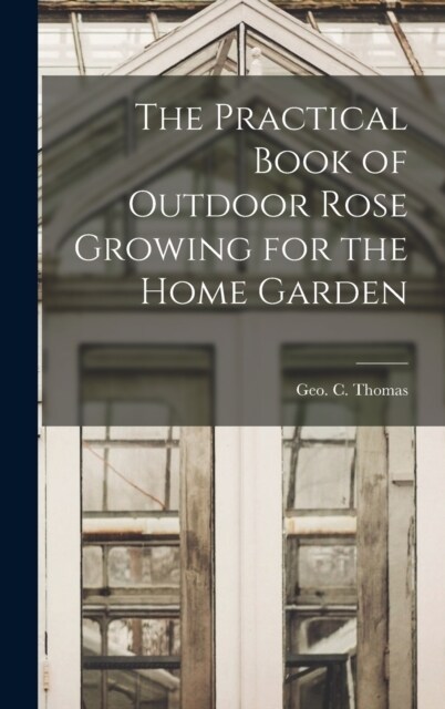 The Practical Book of Outdoor Rose Growing for the Home Garden (Hardcover)