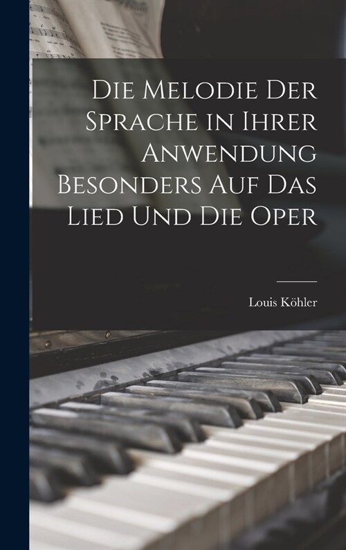 Die Melodie Der Sprache in Ihrer Anwendung Besonders Auf Das Lied Und Die Oper (Hardcover)