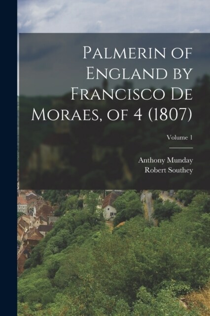 Palmerin of England by Francisco De Moraes, of 4 (1807); Volume 1 (Paperback)