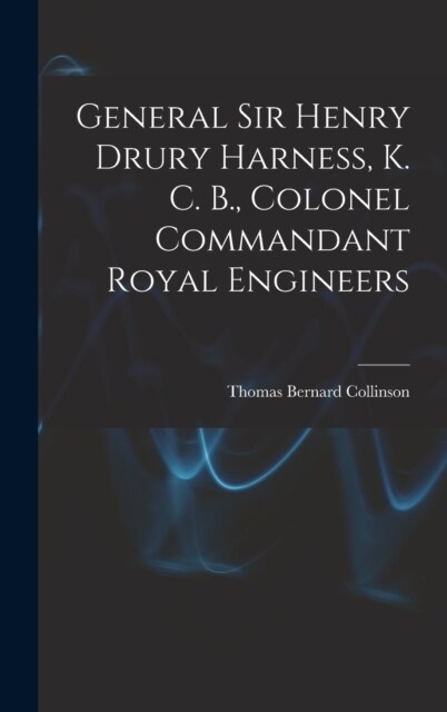 General Sir Henry Drury Harness, K. C. B., Colonel Commandant Royal Engineers (Hardcover)