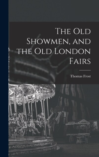 The Old Showmen, and the Old London Fairs (Hardcover)