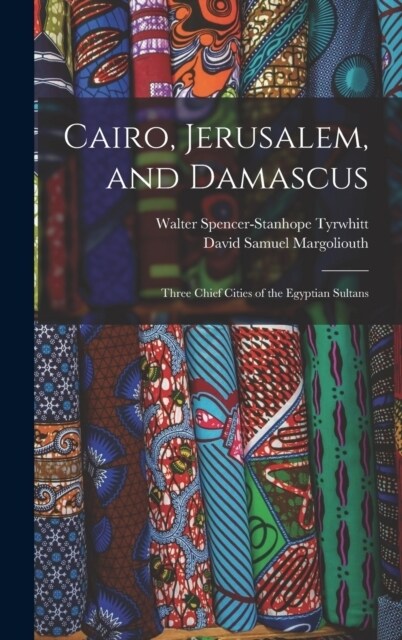 Cairo, Jerusalem, and Damascus: Three Chief Cities of the Egyptian Sultans (Hardcover)