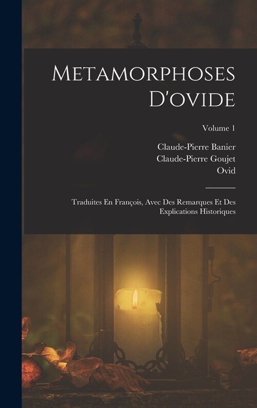 Metamorphoses Dovide: Traduites En Fran?is, Avec Des Remarques Et Des Explications Historiques; Volume 1 (Hardcover)