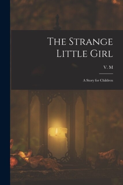 The Strange Little Girl: A Story for Children (Paperback)