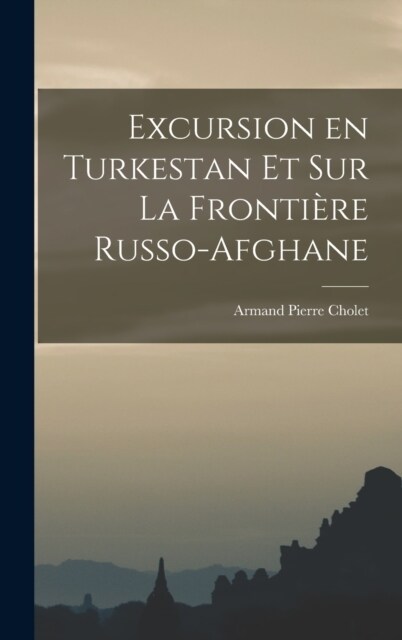 Excursion en Turkestan et sur la Fronti?e Russo-Afghane (Hardcover)