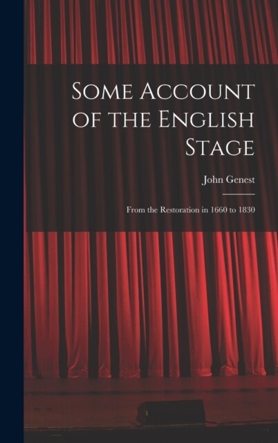 Some Account of the English Stage: From the Restoration in 1660 to 1830 (Hardcover)