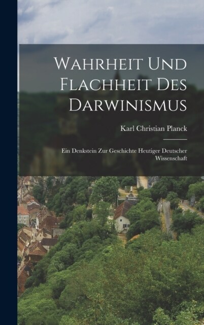 Wahrheit und Flachheit des Darwinismus: Ein Denkstein zur Geschichte Heutiger Deutscher Wissenschaft (Hardcover)