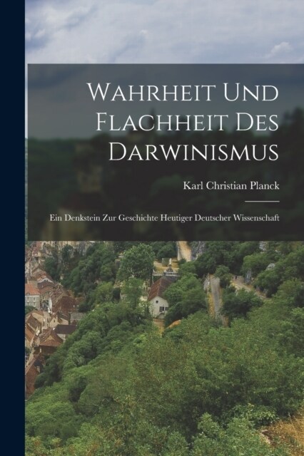Wahrheit und Flachheit des Darwinismus: Ein Denkstein zur Geschichte Heutiger Deutscher Wissenschaft (Paperback)