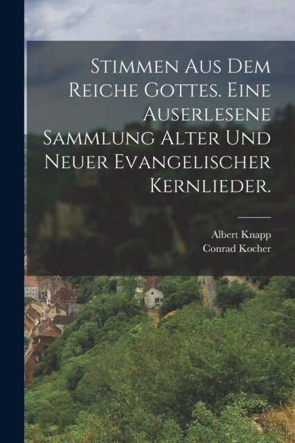 Stimmen aus dem Reiche Gottes. Eine auserlesene Sammlung alter und neuer evangelischer Kernlieder. (Paperback)