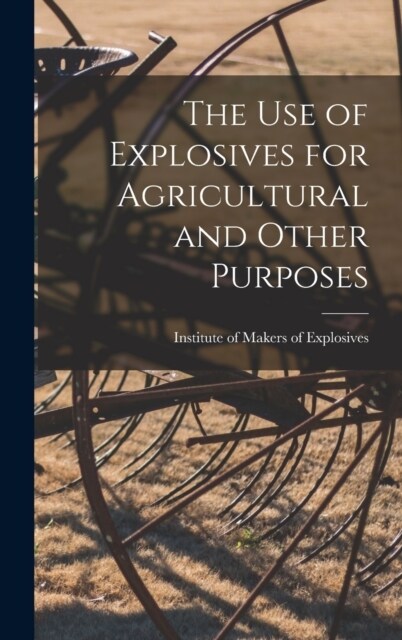 The Use of Explosives for Agricultural and Other Purposes (Hardcover)