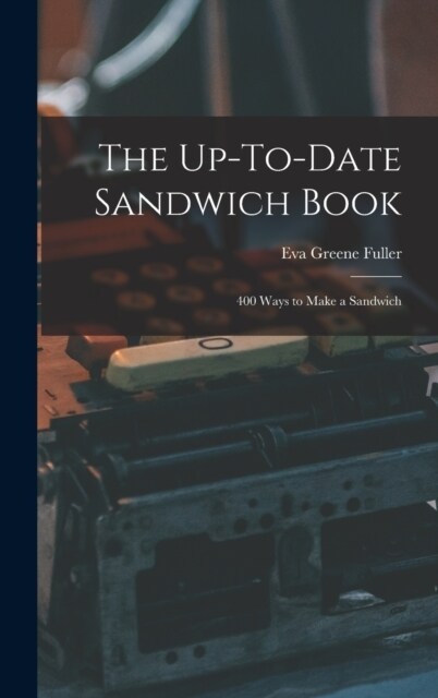 The Up-To-Date Sandwich Book: 400 Ways to Make a Sandwich (Hardcover)
