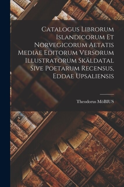 Catalogus Librorum Islandicorum Et Norvegicorum Aetatis Mediae Editorum Versorum Illustratorum Sk?datal Sive Poetarum Recensus, Eddae Upsaliensis (Paperback)