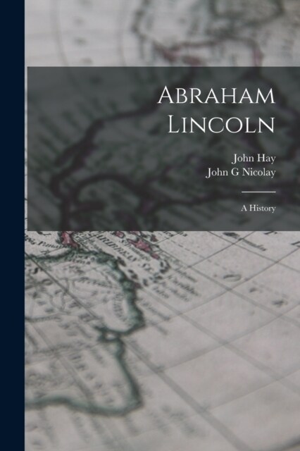 Abraham Lincoln; a History (Paperback)